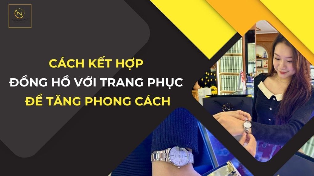 Cách Kết Hợp Đồng Hồ Với Trang Phục: Nâng Tầm Phong Cách Chuẩn Sành Điệu
