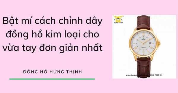 Hướng dẫn **chỉnh dây đồng hồ kim loại** để đeo vừa vặn, thoải mái