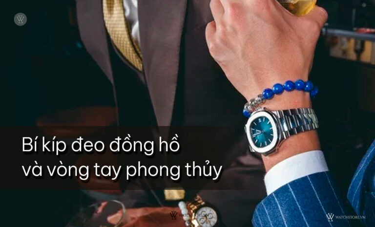 Bí quyết chọn đồng hồ và vòng tay hợp phong thủy