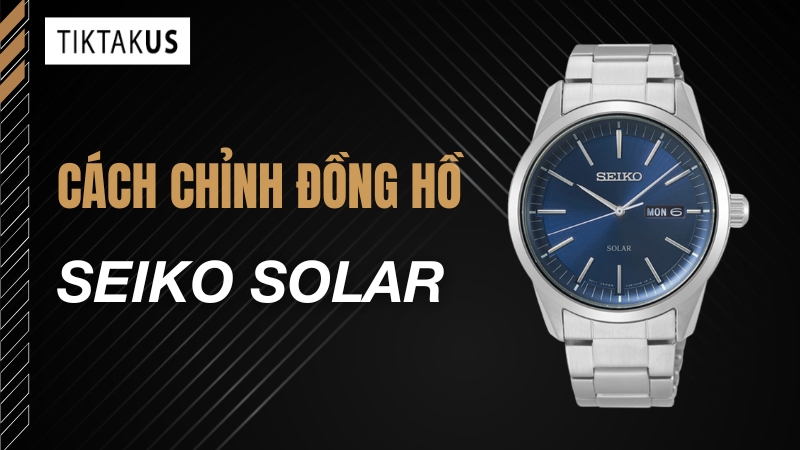 Cách Chỉnh Đồng Hồ Seiko Solar Chuẩn Xác: Hướng Dẫn Chi Tiết Từ A-Z