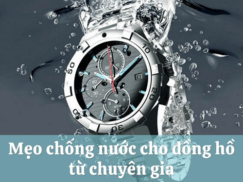 Những mẹo hay về cách chống nước cho đồng hồ từ các chuyên gia