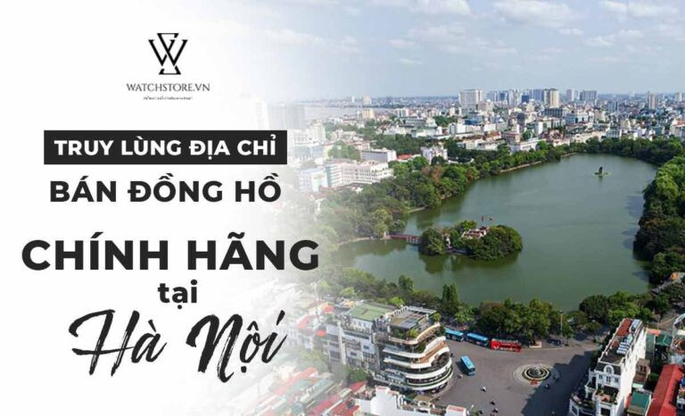 Kiểm tra địa chỉ bán đồng hồ chính hãng Hà Nội để tránh hàng giả