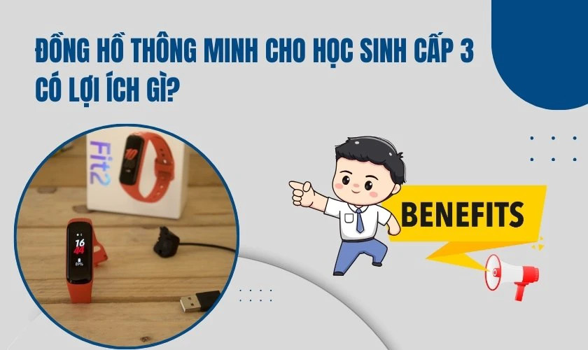 Lợi ích của đồng hồ thông minh cho học sinh cấp 3