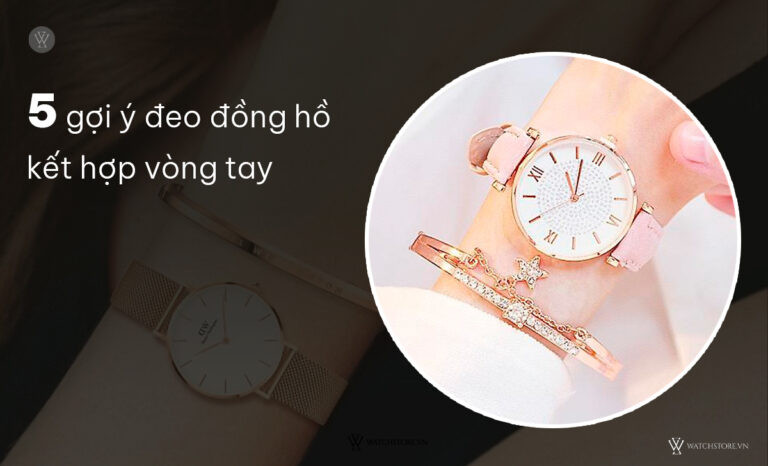 Gợi ý cách đeo đồng hồ và vòng tay thời trang