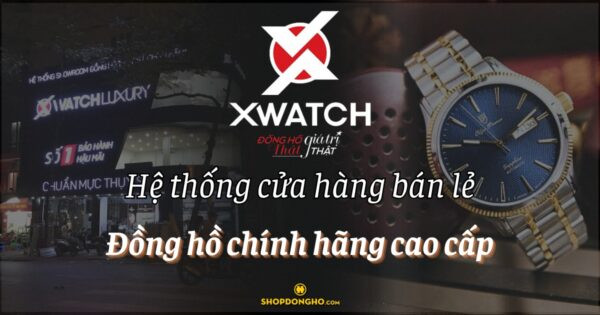 Xwatch – Hệ thống đồng hồ chính hãng uy tín