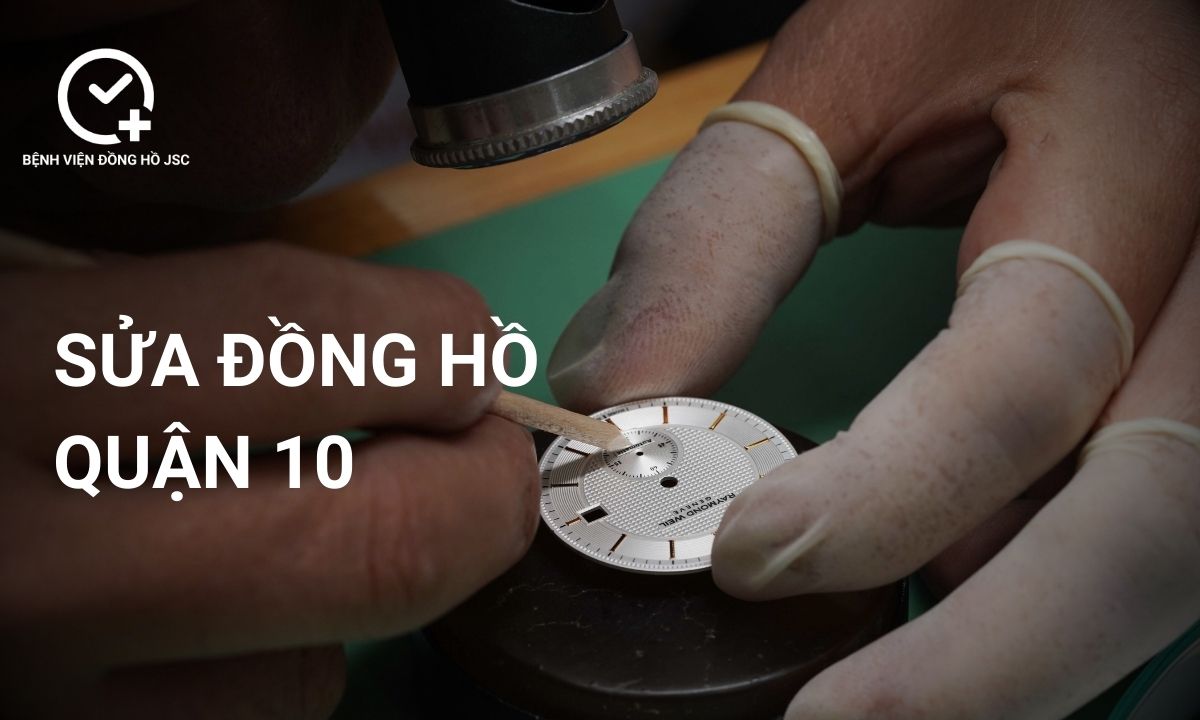 Tiệm Sửa Đồng Hồ Quận 10: Hướng Dẫn Toàn Diện Chọn Lựa Địa Chỉ Uy Tín
