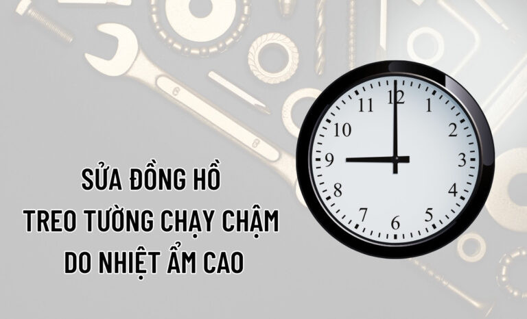 Vị trí treo đồng hồ để tránh nhiệt độ và độ ẩm cao, khắc phục đồng hồ treo tường chạy chậm
