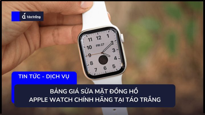 Bảng giá dịch vụ sửa mặt đồng hồ Apple Watch các dòng Series tại trung tâm uy tín.