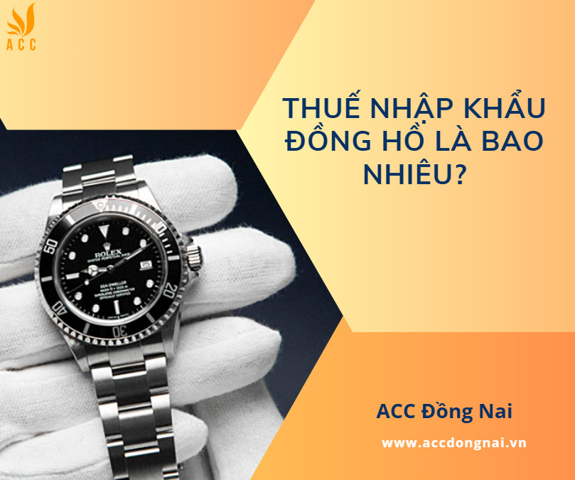Tổng quan về mức thuế nhập khẩu đồng hồ và các quy định liên quan tại Việt Nam