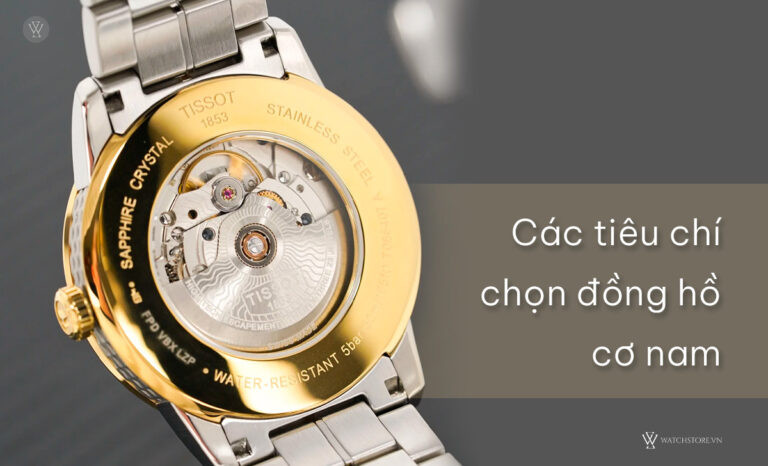 Các tiêu chí quan trọng để chọn mua đồng hồ cơ nam đẹp và phù hợp
