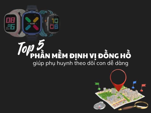 Phần mềm định vị đồng hồ thông minh: Hướng dẫn toàn diện để bảo vệ người thân và thiết bị của bạn