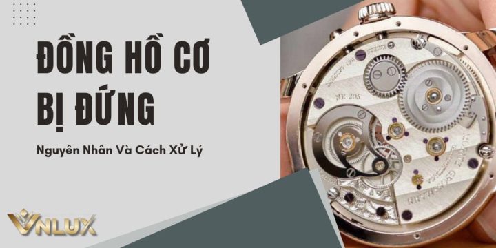 Hiện tượng Đồng Hồ Cơ Chạy 1 Lúc Lại Dừng: Nguyên Nhân và Cách Khắc Phục Hiệu Quả