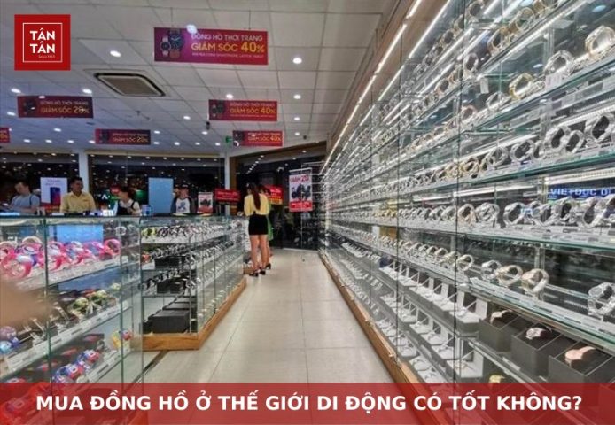 Có Nên Mua Đồng Hồ Ở TGDD? Phân Tích Toàn Diện Từ Chuyên Gia
