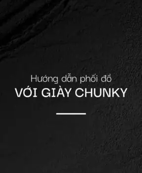Hướng dẫn phối đồ với giày Chunky chuẩn trend 2025 Hướng dẫn phối đồ với giày Chunky chuẩn trend 2025