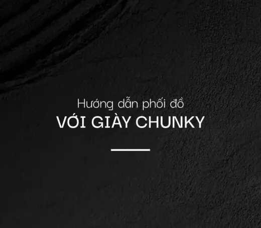 Hướng dẫn phối đồ với giày Chunky chuẩn trend 2025 Hướng dẫn phối đồ với giày Chunky chuẩn trend 2025