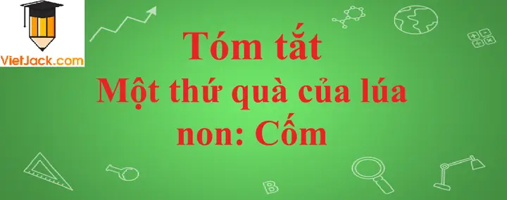 Tóm tắt bài Một thứ quà của lúa non: Cốm